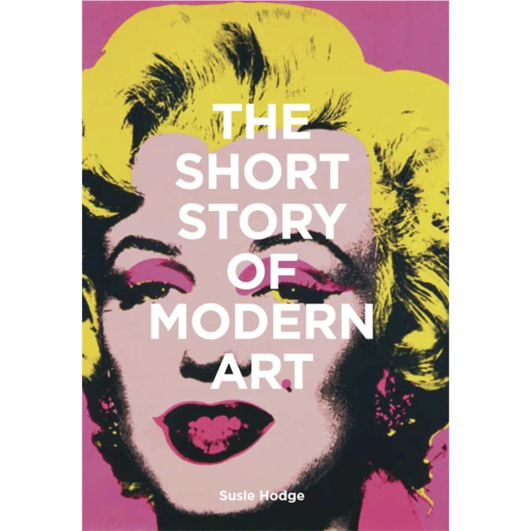 The Short Story of Modern Art A Pocket Guide to Key Movements, Works, Themes and Techniques