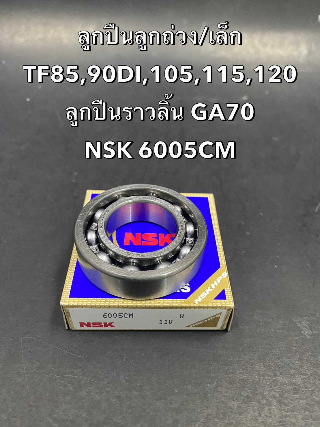 ลูกปืน NSK 6005CM ลูกปืนราวลิ้น GA70 TF85 TF90DI TF105 TF115 TF120(25X 47X 12)